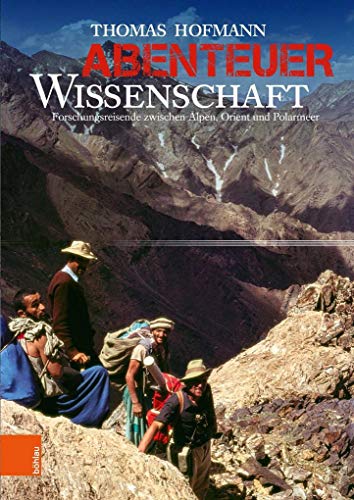 Abenteuer Wissenschaft: Forschungsreisende zwischen Alpen, Orient und Polarmeer von Boehlau Verlag